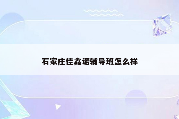 石家庄佳鑫诺辅导班怎么样