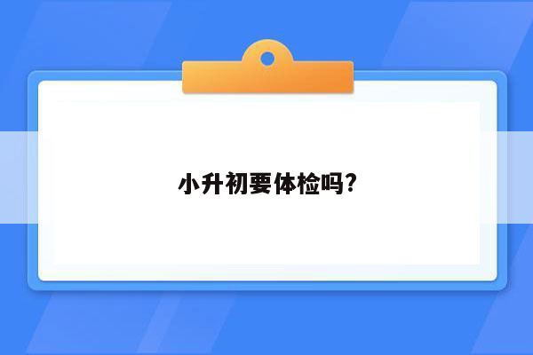 小升初要体检吗?