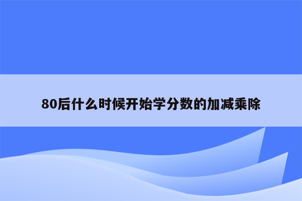 80后什么时候开始学分数的加减乘除