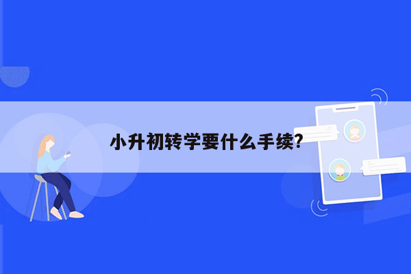 小升初转学要什么手续?