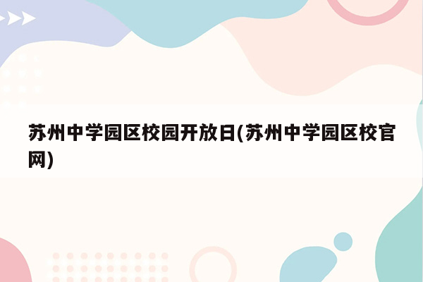 苏州中学园区校园开放日(苏州中学园区校官网)