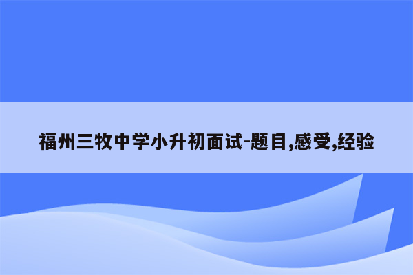 福州三牧中学小升初面试-题目,感受,经验