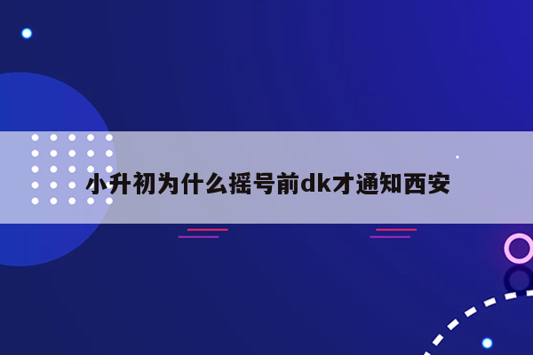 小升初为什么摇号前dk才通知西安