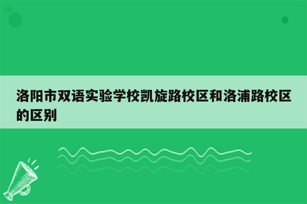 洛阳市双语实验学校凯旋路校区和洛浦路校区的区别