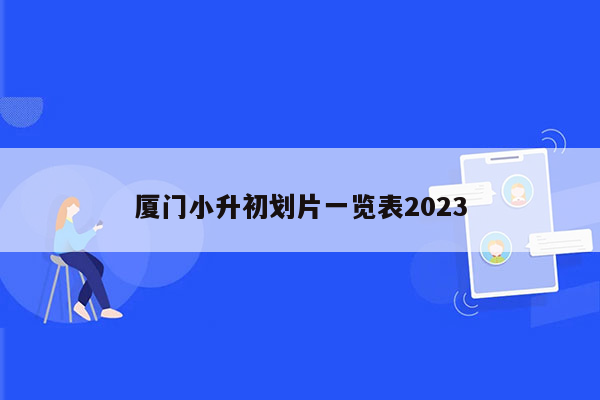 厦门小升初划片一览表2023