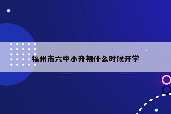 福州市六中小升初什么时候开学