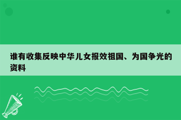 谁有收集反映中华儿女报效祖国、为国争光的资料