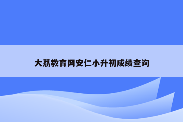 大荔教育网安仁小升初成绩查询