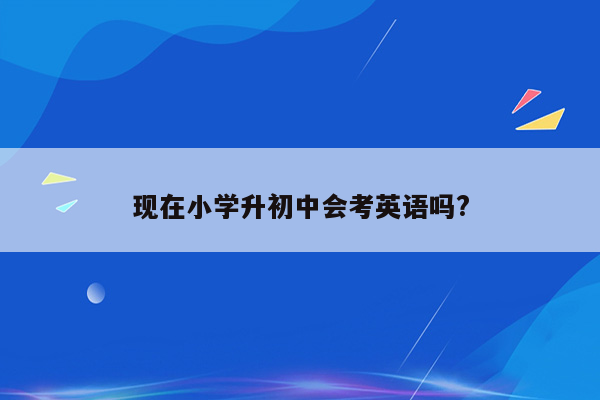 现在小学升初中会考英语吗?