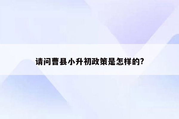 请问曹县小升初政策是怎样的?