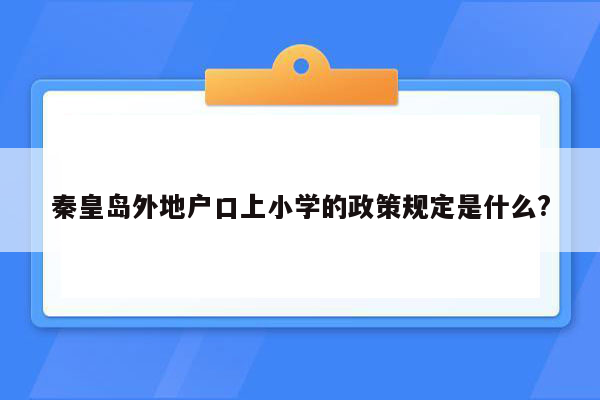 秦皇岛外地户口上小学的政策规定是什么?