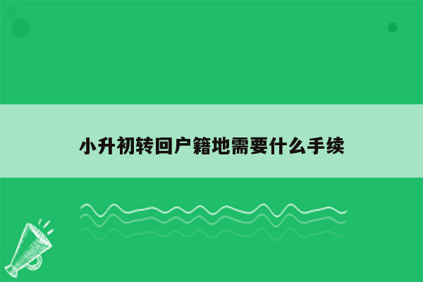 小升初转回户籍地需要什么手续