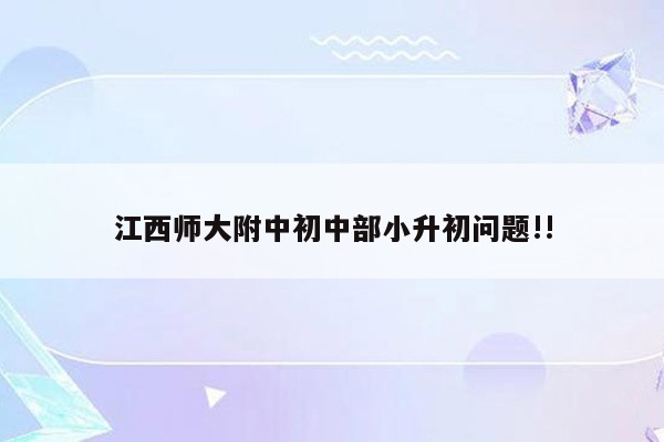 江西师大附中初中部小升初问题!!