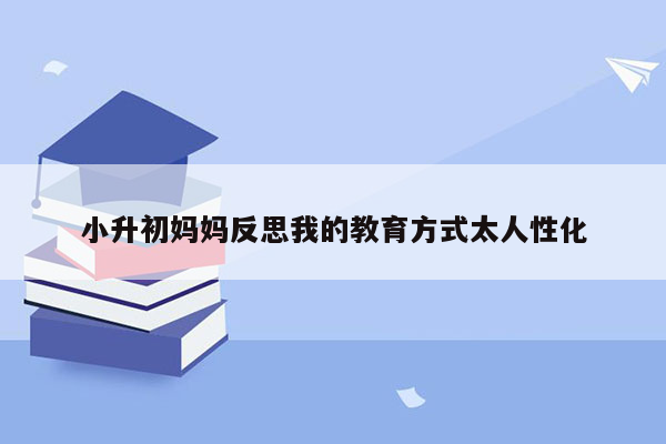 小升初妈妈反思我的教育方式太人性化