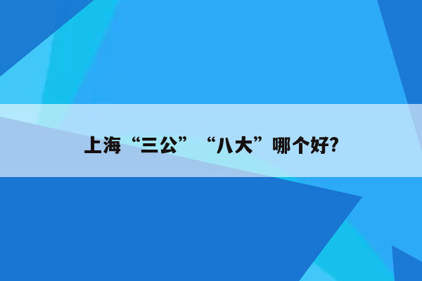 上海“三公”“八大”哪个好?