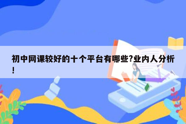 初中网课较好的十个平台有哪些?业内人分析!