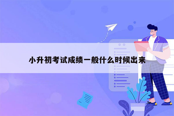 小升初考试成绩一般什么时候出来