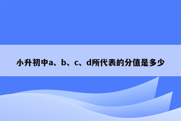 小升初中a、b、c、d所代表的分值是多少