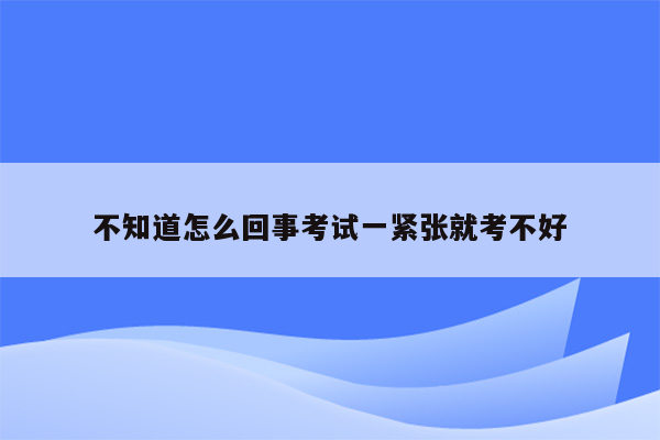 不知道怎么回事考试一紧张就考不好