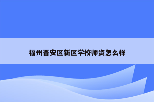 福州晋安区新区学校师资怎么样