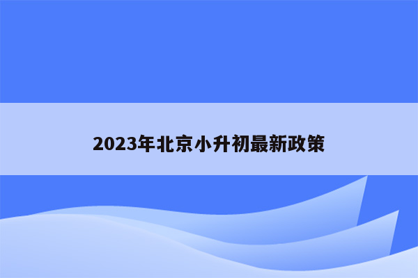 2023年北京小升初最新政策