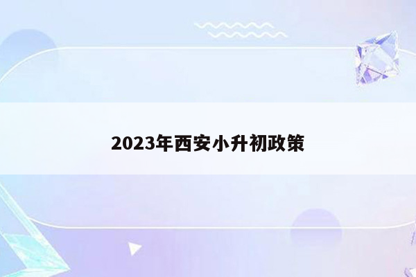 2023年西安小升初政策