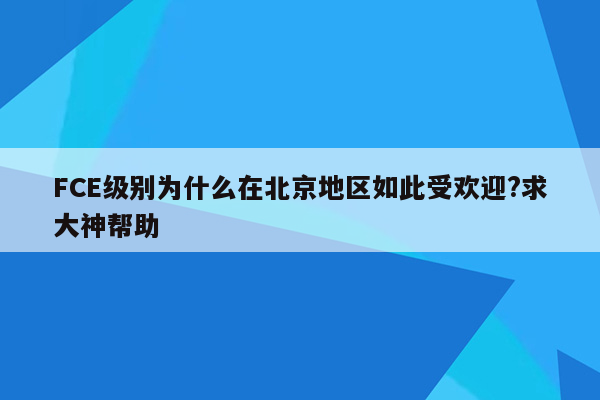 FCE级别为什么在北京地区如此受欢迎?求大神帮助