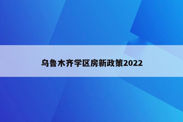 乌鲁木齐学区房新政策2022