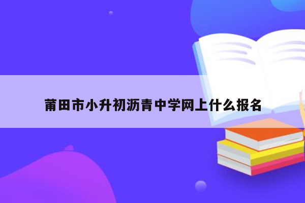 莆田市小升初沥青中学网上什么报名