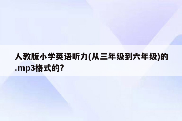 人教版小学英语听力(从三年级到六年级)的.mp3格式的?