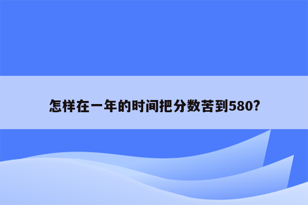 怎样在一年的时间把分数苦到580?