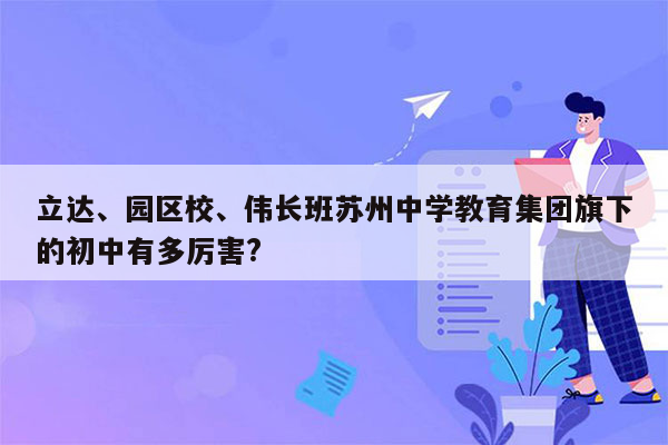 立达、园区校、伟长班苏州中学教育集团旗下的初中有多厉害?