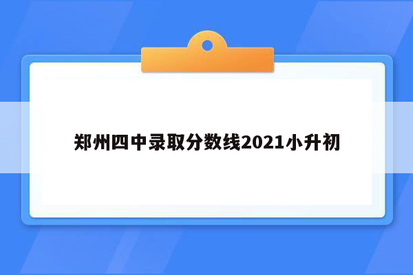 郑州四中录取分数线2021小升初