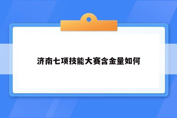 济南七项技能大赛含金量如何