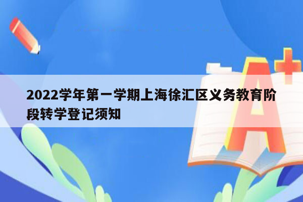 2022学年第一学期上海徐汇区义务教育阶段转学登记须知