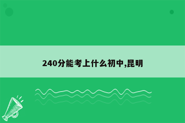 240分能考上什么初中,昆明