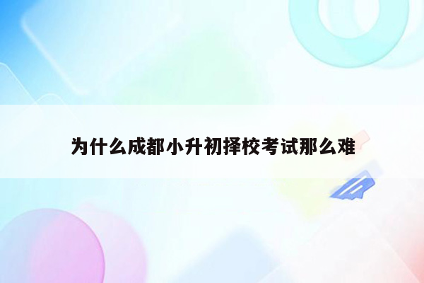 为什么成都小升初择校考试那么难