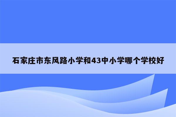 石家庄市东风路小学和43中小学哪个学校好