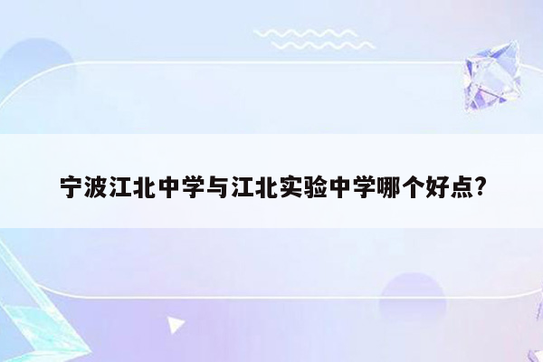 宁波江北中学与江北实验中学哪个好点?