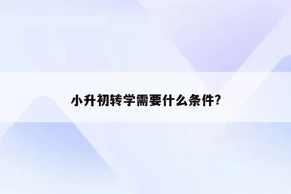 小升初转学需要什么条件?