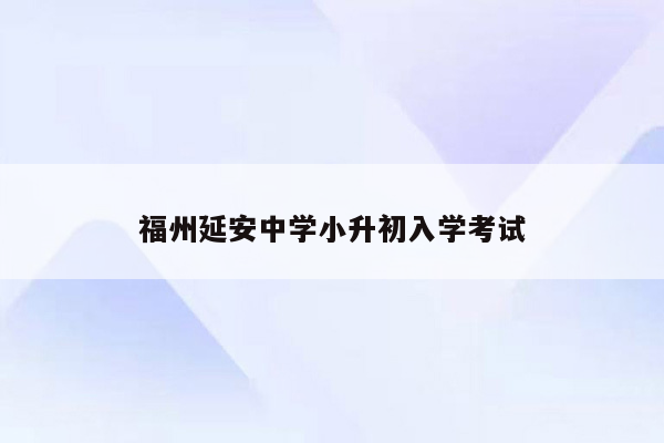 福州延安中学小升初入学考试