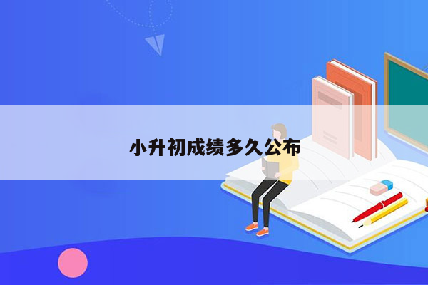 小升初成绩多久公布