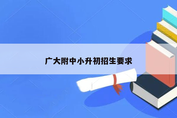 广大附中小升初招生要求