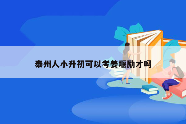 泰州人小升初可以考姜堰励才吗