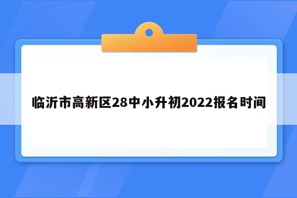 临沂市高新区28中小升初2022报名时间