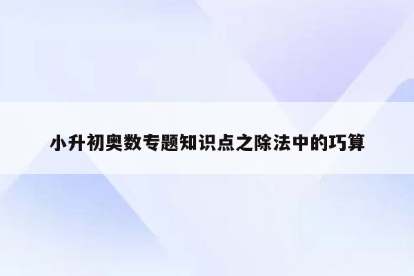 小升初奥数专题知识点之除法中的巧算