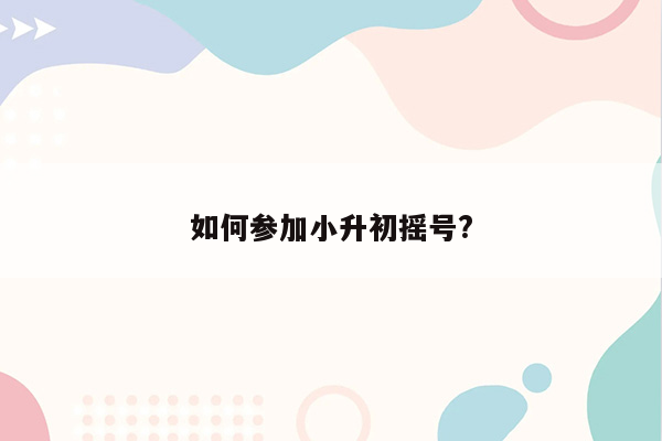 如何参加小升初摇号?