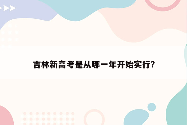 吉林新高考是从哪一年开始实行?