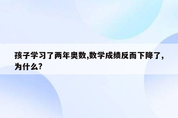 孩子学习了两年奥数,数学成绩反而下降了,为什么?