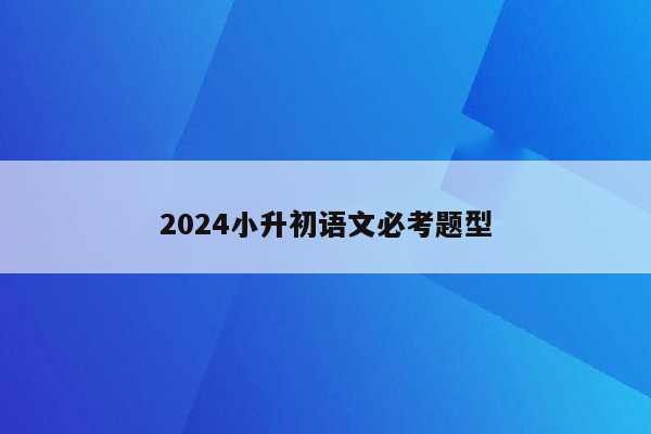 2024小升初语文必考题型